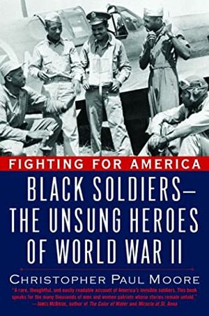 Fighting for America: Black Soldiers-the Unsung Heroes of World War II by Christopher Paul Moore