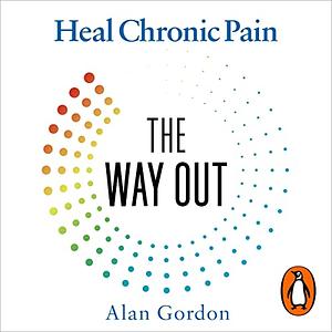 The Way Out: A Revolutionary, Scientifically Proven Approach to Healing Chronic Pain by Alan Gordon