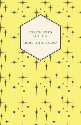 Something to Vote for by Charlotte Perkins Gilman