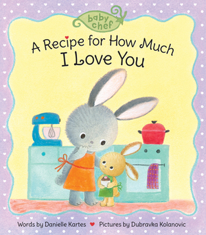 A Recipe for How Much I Love You by Danielle Kartes