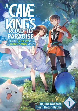 A Cave King's Road to Paradise: Climbing to the Top with My Almighty Mining Skills! Volume 1 by Hajime Naehara