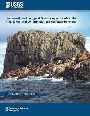 Framework for Ecological Monitoring on Lands of the Alaska National Wildlife Refuges and Their Partners by U. S. Department of the Interior