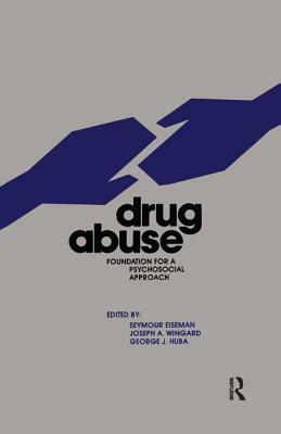 Drug Abuse: Foundation for a Psychosocial Approach by Seymour Eiseman, George J. Huba, Joseph A. Wingard