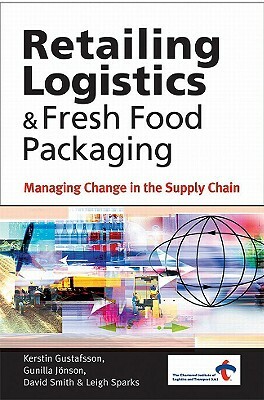 Retailing Logistics & Fresh Food Packaging: Managing Change in the Supply Chain by Gunilla Jonson, David Smith, Kerstin Gustafsson
