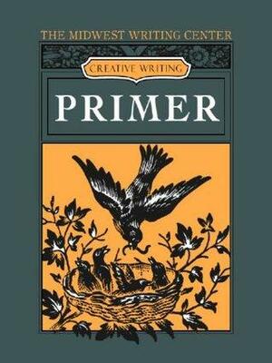 Creative Writing Primer by Stephen Frech, Sally John, Ellen Tsagaris, Max Molleston, Connie (Corcoran) Wilson, Julia Coleman, Robin Throne, Jodie Toohey, Steven Semken, Trisha Nelson