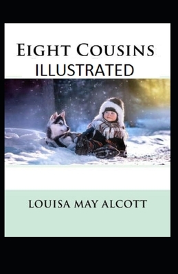 Eight Cousins Illustrated by Louisa May Alcott