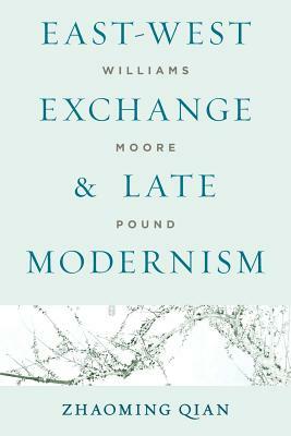 East-West Exchange and Late Modernism: Williams, Moore, Pound by Zhaoming Qian