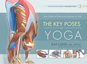 The Key Poses of Yoga: Scientific Keys, Volume II by Ray Long