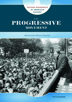 The Progressive Movement: Advocating Social Change by Tim McNeese