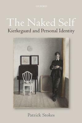 The Naked Self: Kierkegaard and Personal Identity by Patrick Stokes
