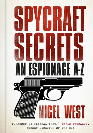 Spycraft Secrets: An Espionage A-Z by Nigel West