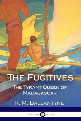 The Fugitives - The Tyrant Queen of Madagascar by Robert Michael Ballantyne