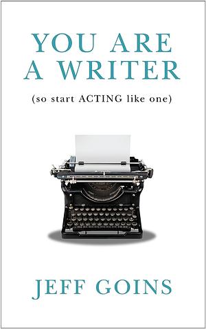 You Are a Writer (So Start Acting Like One) by Jeff Goins