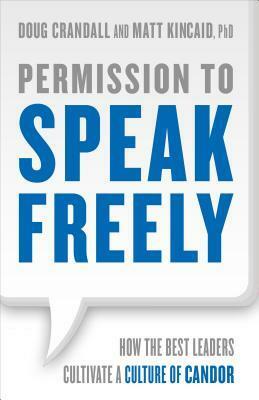 Permission to Speak Freely: How the Best Leaders Cultivate a Culture of Candor by Doug Crandall, Matt Kincaid