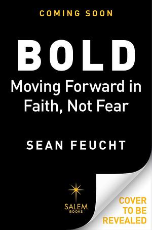 Bold: Moving Forward in Faith, Not Fear by Sean Feucht, Sean Feucht