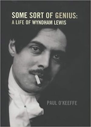 Some Sort of Genius: A Life of Wyndham Lewis by Paul O'Keeffe