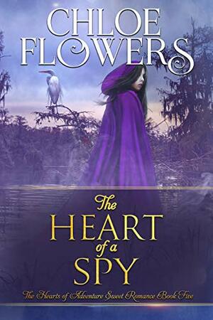The Heart Of A Spy: An American Historical Adventure Romance by Chloe Flowers