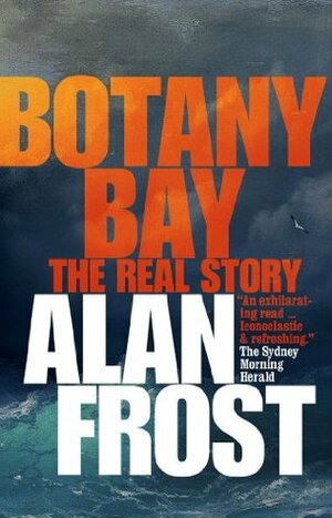 Botany Bay: The Real Story by Alan Frost