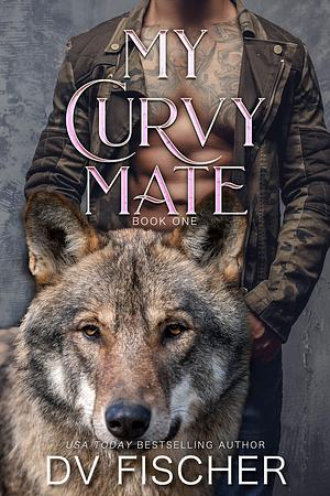 My Curvy Mate: Book One by D.V. Fischer, D.V. Fischer