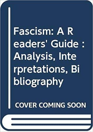 Fascism: A Readers' Guide: Analysis, Interpretations and Biblography by Walter Laqueur
