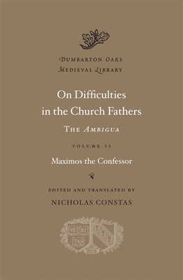 On Difficulties in the Church Fathers: The Ambigua, Volume II by Maximos the Confessor