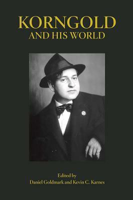 Korngold and His World by Daniel Goldmark, Kevin C Karnes