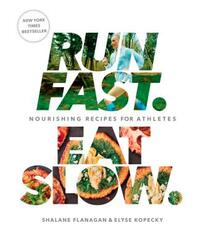 Run Fast. Eat Slow.: Nourishing Recipes for Athletes: A Cookbook by Elyse Kopecky, Shalane Flanagan