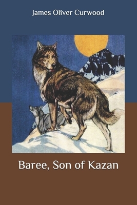 Baree, Son of Kazan by James Oliver Curwood