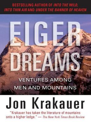 Eiger Dreams: Ventures Among Men and Mountains by Jon Krakauer