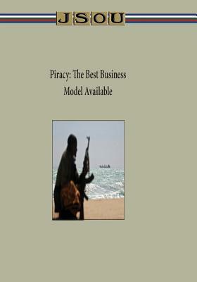 Piracy: The Best Business Model Available by Joint Special Operations University