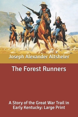The Forest Runners: A Story of the Great War Trail in Early Kentucky: Large Print by Joseph Alexander Altsheler