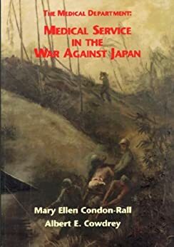 Medical Department: Medical Service in the War Against Japan by Mary Ellen Condon-Rall, Albert E. Cowdrey