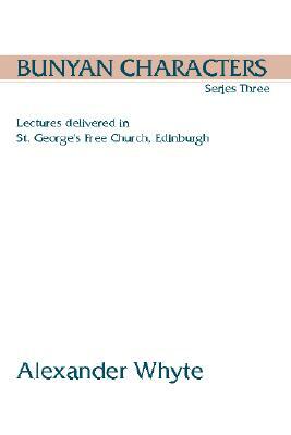 Bunyan Characters, Series Three: Lectures Delivered in St. George's Free Church, Edinburgh by Alexander Whyte