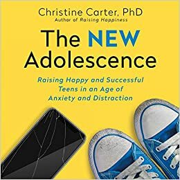 The New Adolescence: Raising Happy and Successful Teens in an Age of Anxiety and Distraction by Carter Carter