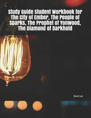 Study Guide Student Workbook for the City of Ember, the People of Sparks, the Prophet of Yonwood, the Diamond of Darkhold by David Lee