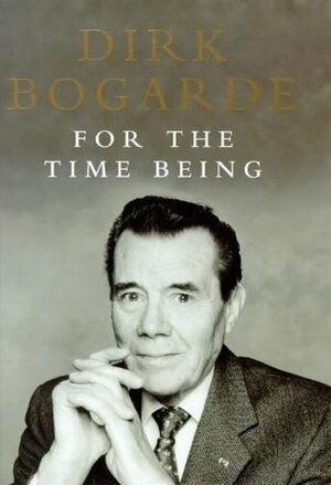 For The Time Being: Collected Journalism by Dirk Bogarde