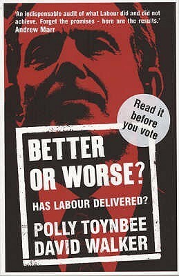 Better Or Worse?: Has Labour Delivered? by Polly Toynbee