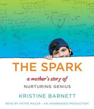 The Spark: Raising a Genius by Kristine Barnett