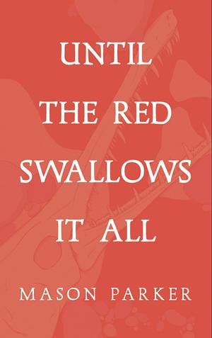 Until the Red Swallows It All by Mason Parker