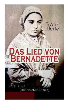 Das Lied von Bernadette (Historischer Roman): Das Wunder der Bernadette Soubirous von Lourdes - Bekannteste Heiligengeschichte des 20. Jahrhunderts by Franz Werfel