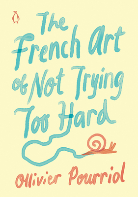 The French Art of Not Trying Too Hard by Ollivier Pourriol, Helen Stevenson