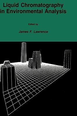 Liquid Chromatography in Environmental Analysis by James F. Lawrence