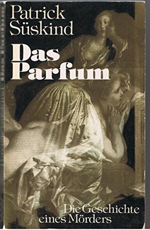 Das Parfum: Die Geschichte eines Mörders by Patrick Süskind
