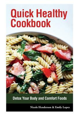 Quick Healthy Cookbook: Detox Your Body and Comfort Foods by Nicole Henderson, Lopez Emily