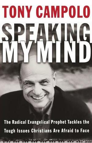 Speaking My Mind: The Radical Evangelical Prophet Tackles the Tough Issues Christians Are Afraid to Face by Tony Campolo