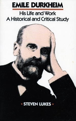 Emile Durkheim: His Life and Work: A Historical and Critical Study by Émile Durkheim, Steven Lukes