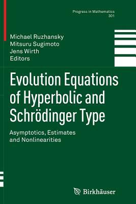 Evolution Equations of Hyperbolic and Schrödinger Type: Asymptotics, Estimates and Nonlinearities by 