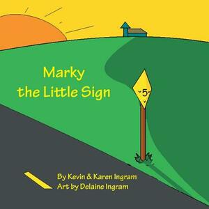 Marky the Little Sign by Karen Ingram, Kevin Ingram