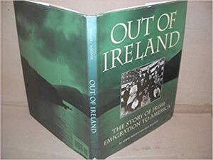 Out of Ireland: The Story of Irish Emigration to America by Kerby A. Miller, Paul Wagner