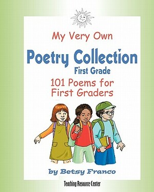 My Very Own Poetry Collection First Grade: 101 Poems For First Graders by Betsy Franco